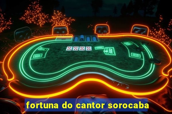 fortuna do cantor sorocaba